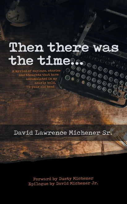 Then There Was The Time: A Myriad Of Sayings, Stories, And Thoughts That Have Accumulated In My Nearly Bald 79-Year Old Head