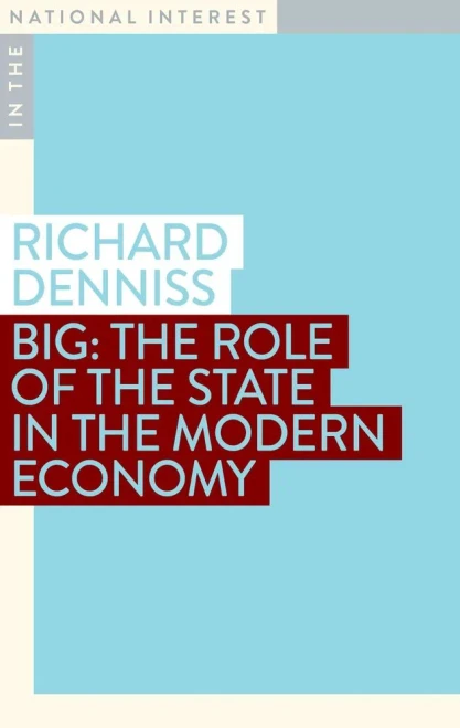 Big: The Role Of The State In The Modern Economy (In The National Interest)
