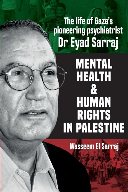 Mental Health And Human Rights In Palestine: The Life Of Gaza's Pioneering Psychiatrist Dr Eyad Sarraj