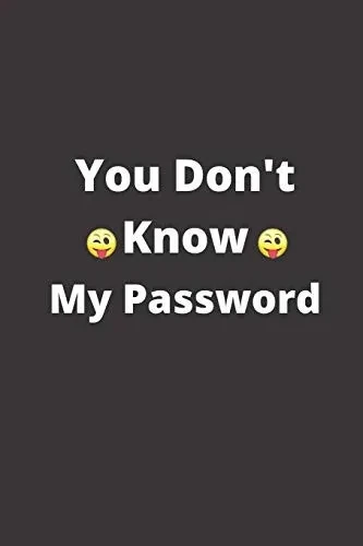 You Don't Know My Password: 120 Pages, 6 x 9 size,