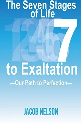 The Seven Stages Of Life To Exaltation: Our Path To Perfection