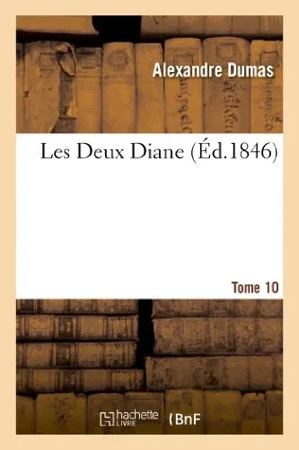 Les Deux Diane, Par Alexandre Dumas.Tome 10 (Litterature) (French Edition)