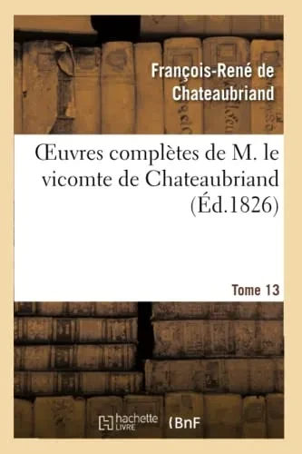 Oeuvres Complètes De M. Le Vicomte De Chateaubriand, Tome 13 (Litterature) (French Edition)