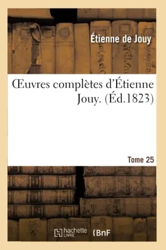 Oeuvres Complètes D'Étienne Jouy. T25 (Litterature) (French Edition)