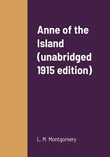Anne Of The Island (Unabridged 1915 Edition)