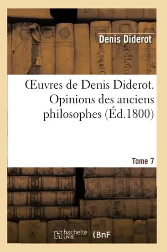Oeuvres De Denis Diderot. Opinions Des Anciens Philosophes T. 07 (Philosophie) (French Edition)