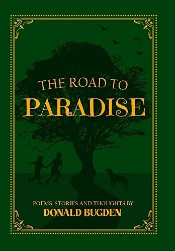 The Road To Paradise: Thoughts, Poems And Stories By Donald Bugden