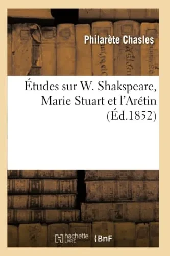 Études Sur W. Shakspeare, Marie Stuart Et L'Arétin (Histoire) (French Edition)