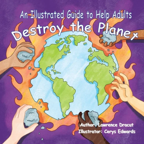 An Illustrated Guide To Help Adults... Destroy The Planet