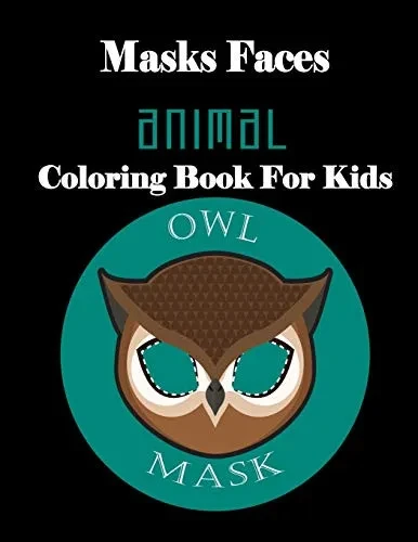 Masks Faces Animals Coloring Book For Kids (OWL MASK): 47 Masks Faces Animals Stunning To Coloring Great gift For Birthday