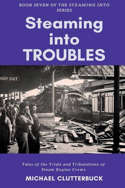 Steaming Into Troubles: Tales Of The Trials And Tribulations Of Steam Engine Crews