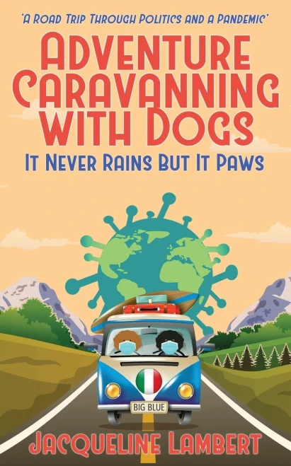 It Never Rains But It Paws: A Road Trip Through Politics And A Pandemic (Adventure Caravanning With Dogs)