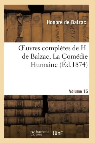 Oeuvres Complètes De H. De Balzac. La Comédie Humaine.Vol. 15 (Litterature) (French Edition)