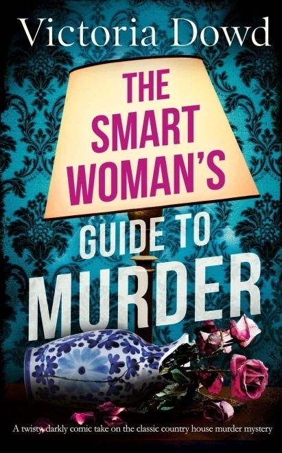 The Smart Woman's Guide To Murder A Twisty, Darkly Comic Take On The Classic House Murder Mystery (Smart Woman's Mystery)