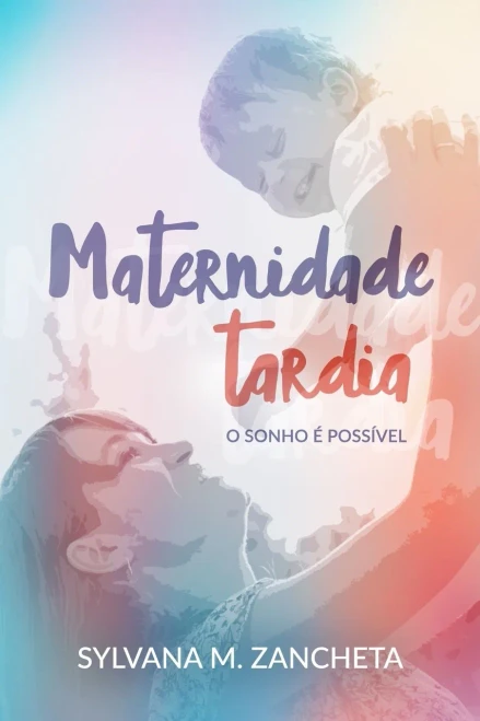 Maternidade Tardia: O Sonho É Possível. (Portuguese Edition)