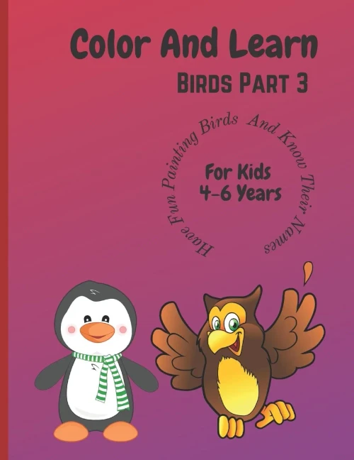 Color And Learn Birds Part 3: Fun Coloring The Book And Learn About Birds For Children 4 To 6 Years