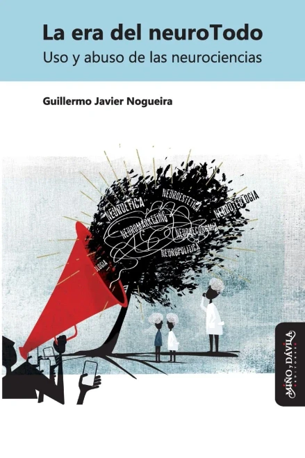 La Era Del Neurotodo: Uso Y Abuso De Las Neurociencias (Spanish Edition)
