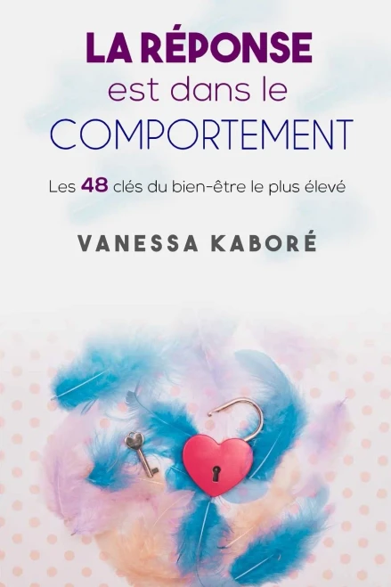 La Réponse Est Dans Le Comportement: Les 48 Clés Du Bien-Être Le Plus Élevé (Spiritualité En Santé Bien-Être) (French Edition)