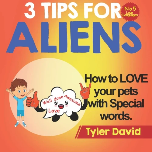How To Love Your Pets With Special Words: 3 Tips For Aliens (3 Tips For Aliens By Tyler David)
