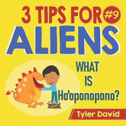 What Is Ho'Oponopono: 3 Tips For Aliens (3 Tips For Aliens By Tyler David)