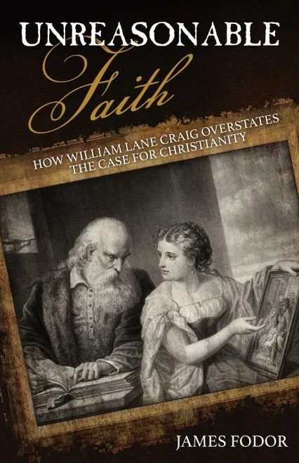 Unreasonable Faith: How William Lane Craig Overstates The Case For Christianity