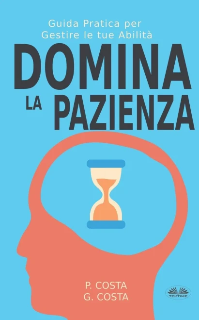Domina La Pazienza: Guida Pratica Per Gestire Le Tue Abilità (Italian Edition)