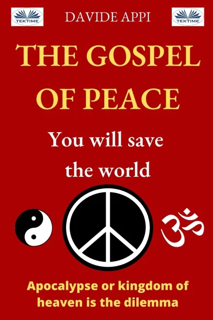 The Gospel Of Peace. You Will Save The World: Apocalypse Or Kingdom Of Heaven That Is The Dilemma