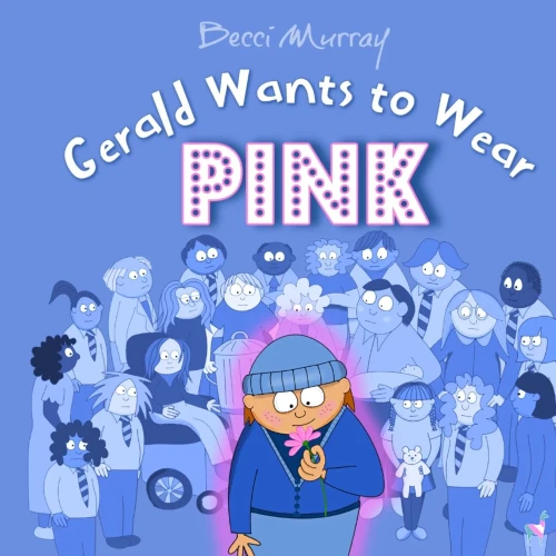 Gerald Wants To Wear Pink: A Children's Picture Book About Diversity And Kindness