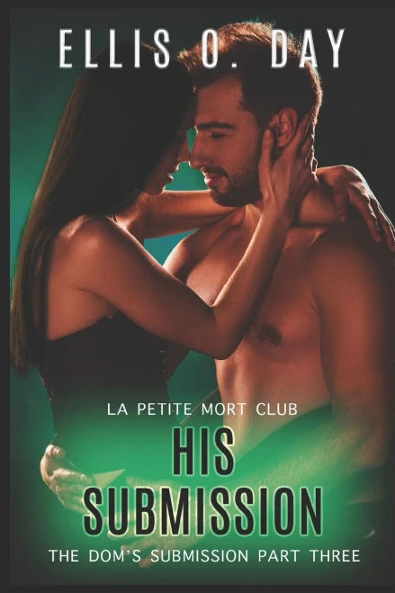 His Submission: An Alpha Male, Dominant And Submissive, Second Chance, Steamy Romance (The Dom's Submission)