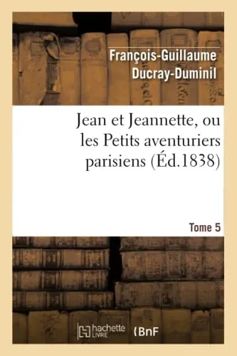 Jean Et Jeannette, Ou Les Petits Aventuriers Parisiens.Tome 5 (Litterature) (French Edition)