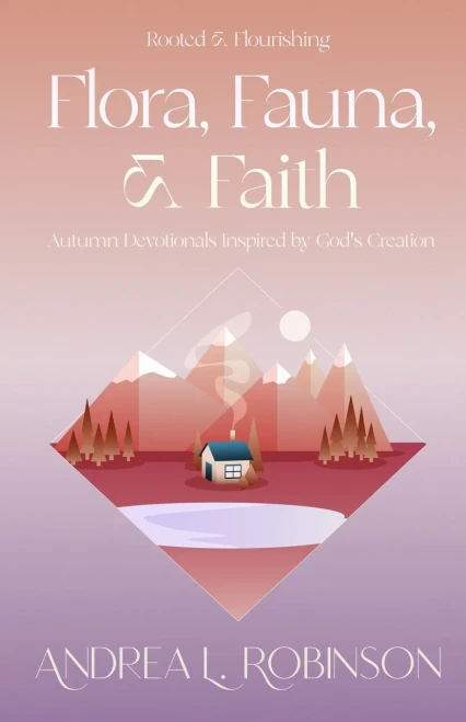 Flora, Fauna, & Faith: Autumn Devotionals Inspired By God's Creation (Rooted & Flourishing)
