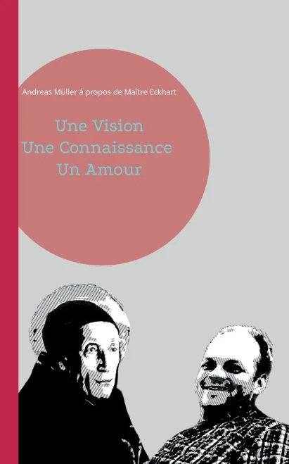 Une Vision, Une Connaissance, Un Amour: Andreas Müller À Propos De Maître Eckhart (French Edition)