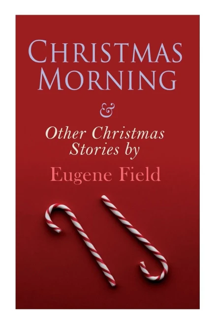 Christmas Morning & Other Christmas Stories By Eugene Field: Christmas Specials Series