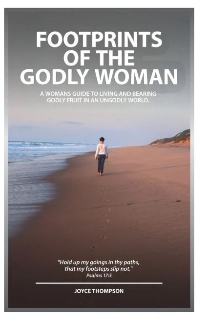 Footprints Of The Godly Woman: A Womans Guide To Living And Bearing Godly Fruit In An Ungodly World