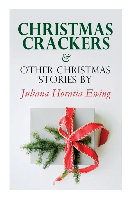 Christmas Crackers & Other Christmas Stories By Juliana Horatia Ewing: Christmas Specials Series