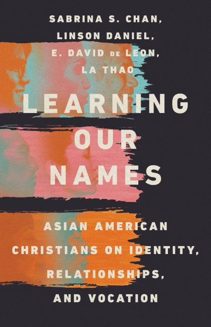 Learning Our Names: Asian American Christians On Identity, Relationships, And Vocation