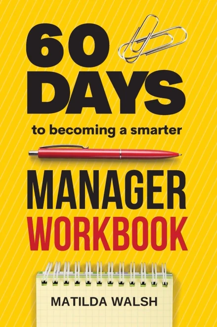 60 Days To Becoming A Smarter Manager Workbook - How To Meet Your Goals, Manage An Awesome Work Team, Create Valued Employees And Love Your Job | Business Management Success Training