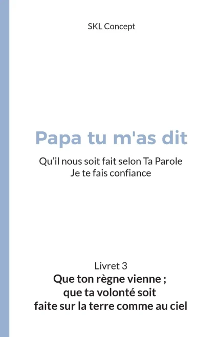 Que Ton Règne Vienne; Que Ta Volonté Soit Faite Sur La Terre Comme Au Ciel: Papa Tu M'As Dit (French Edition)