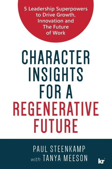 Character Insights For A Regenerative Future: 5 Leadership Superpowers To Drive Growth, Innovation And The Future Of Work
