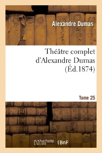 Théâtre Complet D'Alex. Dumas. Tome 25 (Litterature) (French Edition)