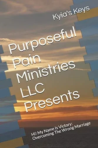Purposeful Pain Ministries LLC Presents: Hi! My Name Is Victory: Overcoming The Wrong Marriage
