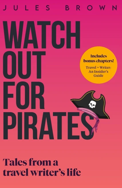 Watch Out For Pirates: Tales From A Travel Writer's Life (Born To Travel)