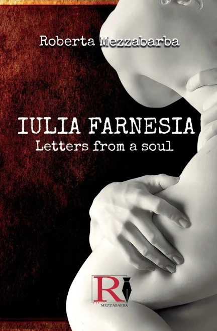 Iulia Farnesia - Letters From A Soul: The Real Story Of Giulia Farnese