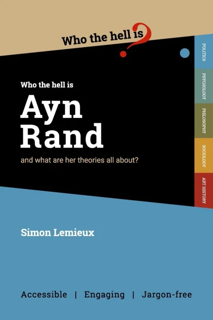 Who The Hell Is Ayn Rand?: And What Are Her Theories All About?