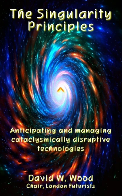 The Singularity Principles: Anticipating And Managing Cataclysmically Disruptive Technologies