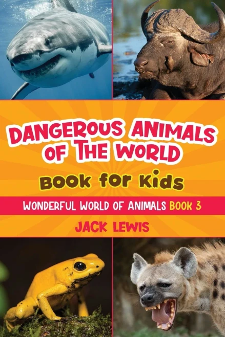Dangerous Animals Of The World Book For Kids: Astonishing Photos And Fierce Facts About The Deadliest Animals On The Planet! (Wonderful World Of Animals)