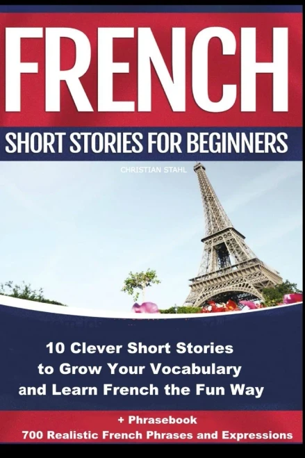French Short Stories For Beginners 10 Clever Short Stories To Grow Your Vocabulary And Learn French The Fun Way: 10 Clever Short Stories To Grow Your ... + Phrasebook (Bilingual French Learning Book)