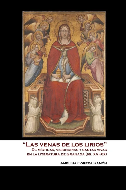 Las Venas De Los Lirios: De Místicas, Visionarias Y Santas Vivas En La Literatura De Granada (Spanish Edition)