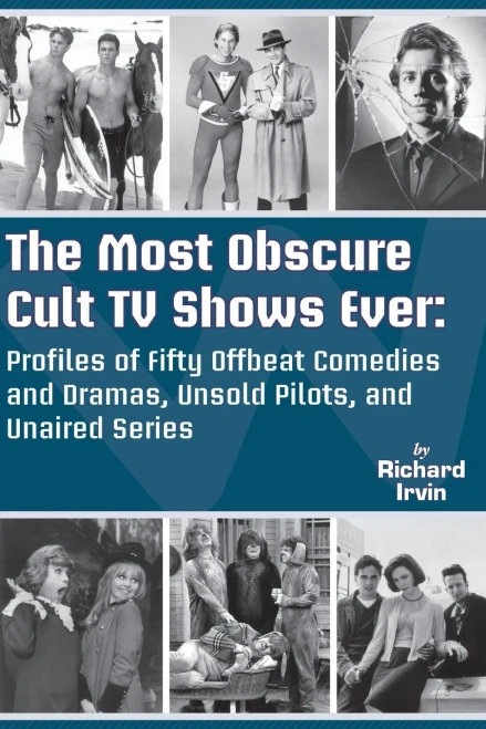 The Most Obscure Cult Tv Shows Ever: Profiles Of Fifty Offbeat Comedies And Dramas, Unsold Pilots, And Unaired Series