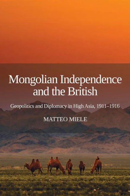 Mongolian Independence And The British: Geopolitics And Diplomacy In High Asia, 19111916
